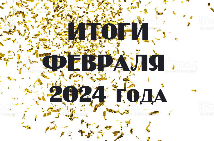 Итоги февраля 2024 года